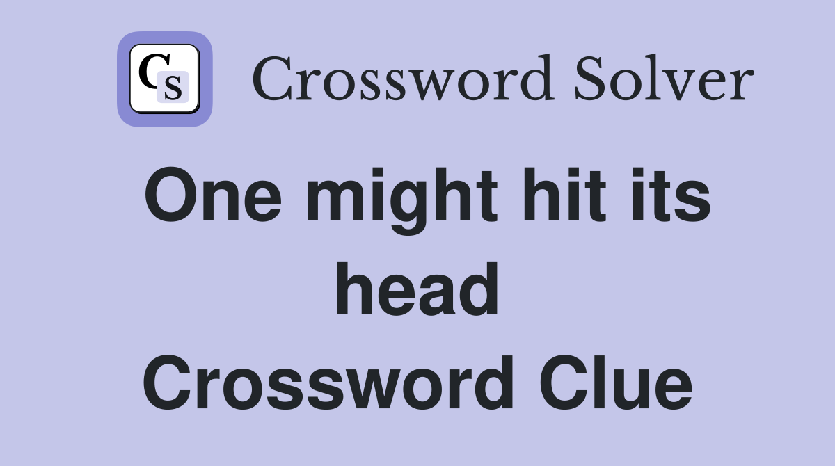 One might hit its head Crossword Clue