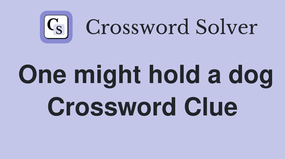 One might hold a dog Crossword Clue