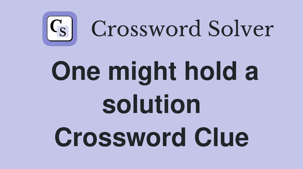 One might hold a solution Crossword Clue