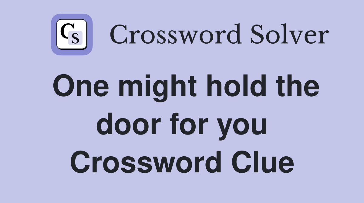 One might hold the door for you Crossword Clue