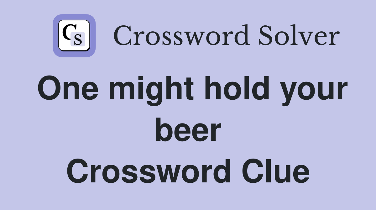 One might hold your beer Crossword Clue