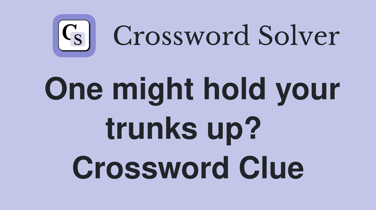 One might hold your trunks up?  Crossword Clue