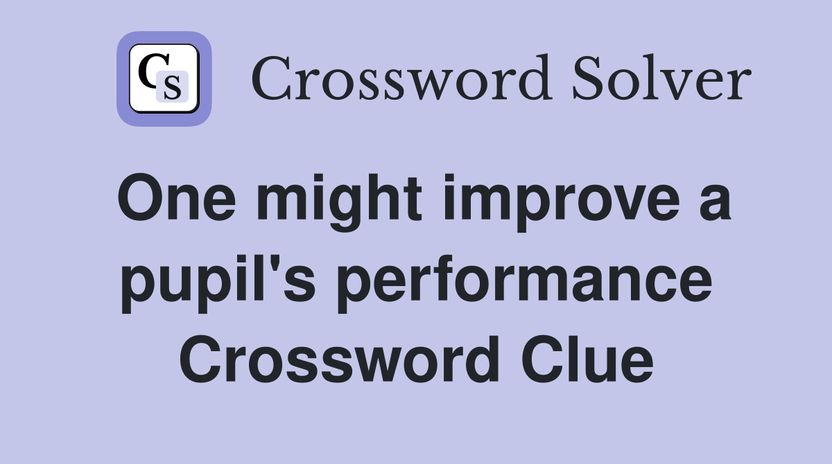One might improve a pupil's performance Crossword Clue