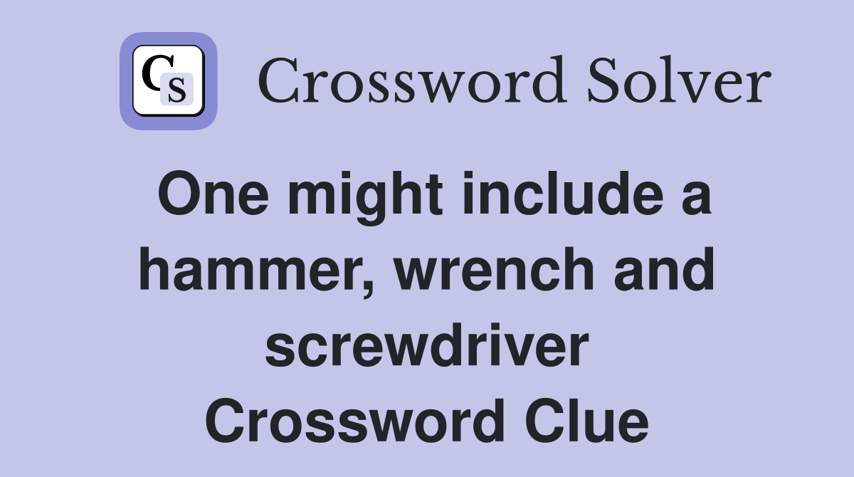 One might include a hammer, wrench and screwdriver Crossword Clue