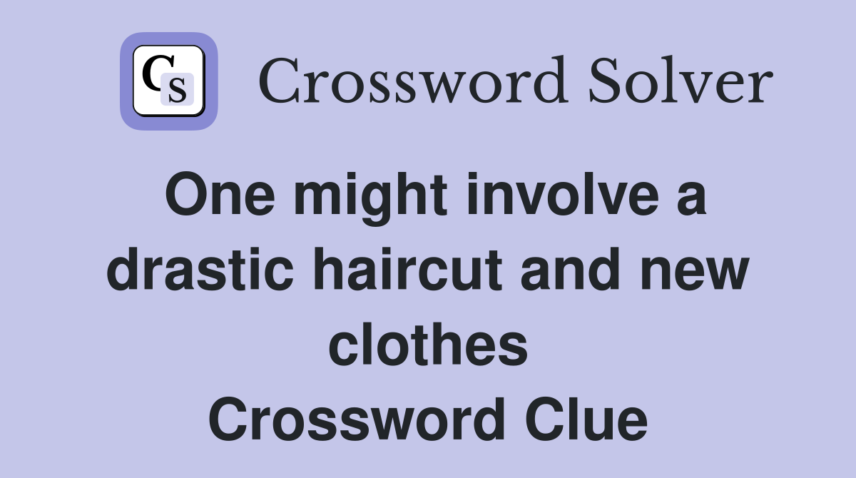 One might involve a drastic haircut and new clothes Crossword Clue