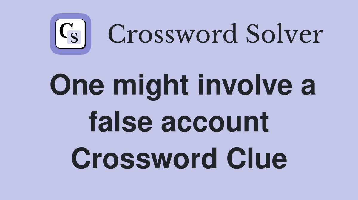 One might involve a false account Crossword Clue