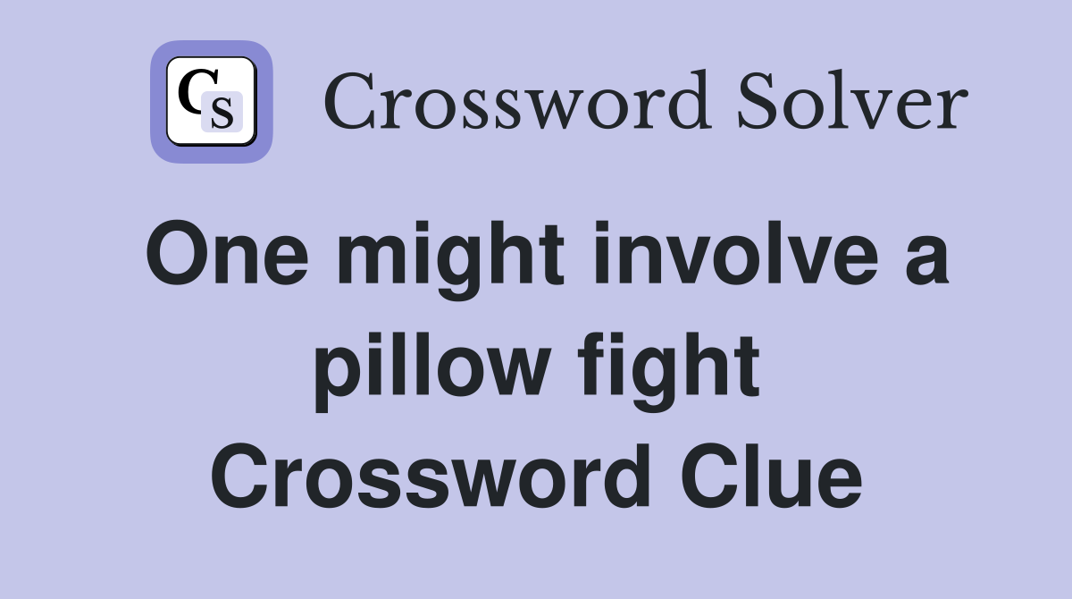 One might involve a pillow fight Crossword Clue