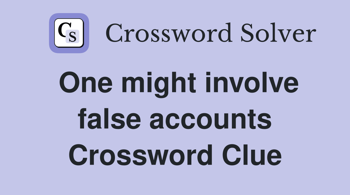 One might involve false accounts Crossword Clue