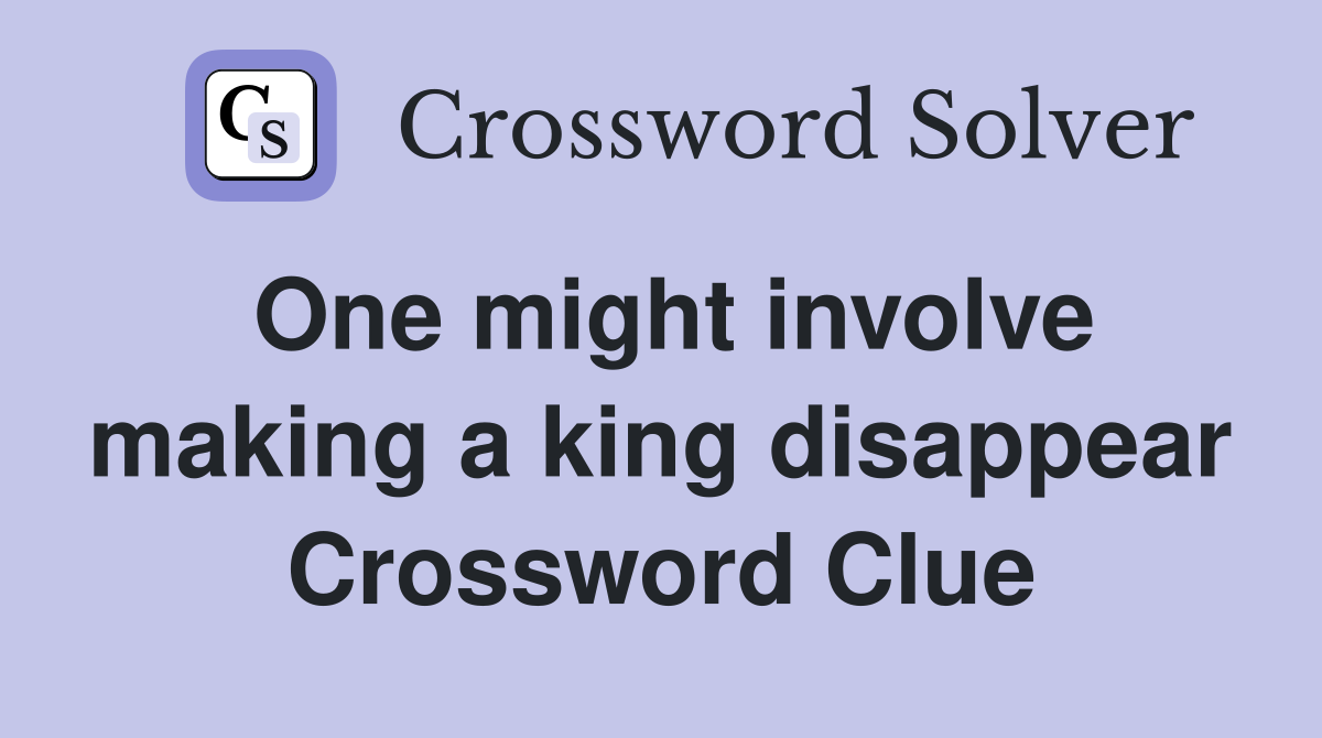 One might involve making a king disappear Crossword Clue