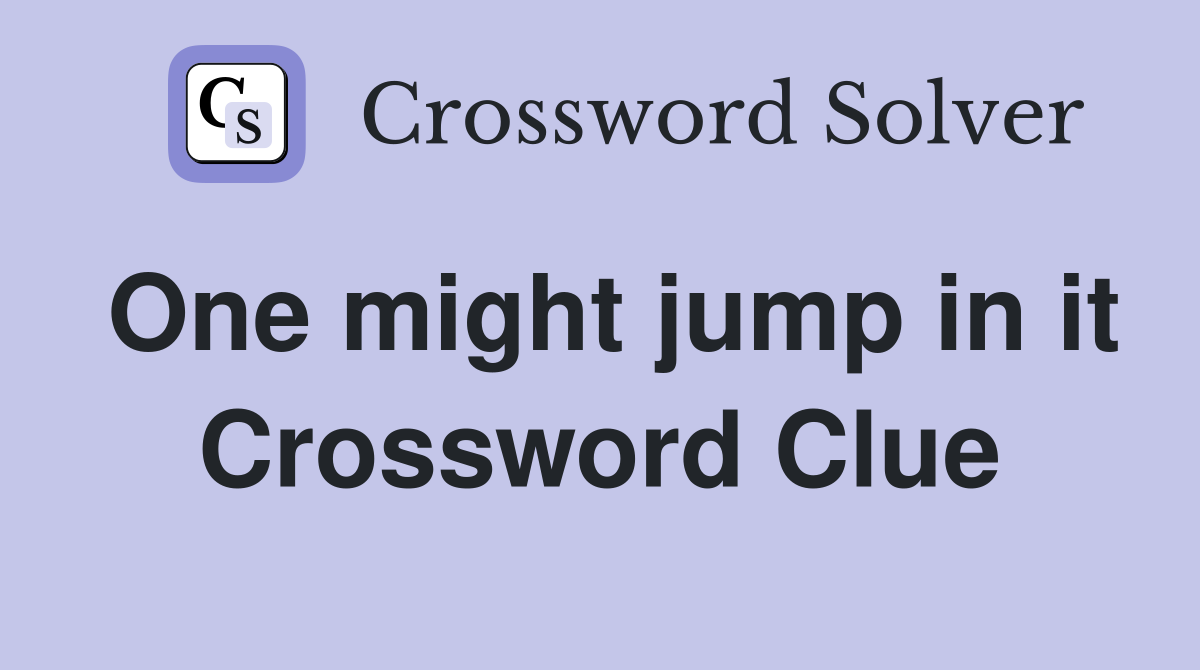 One might jump in it Crossword Clue