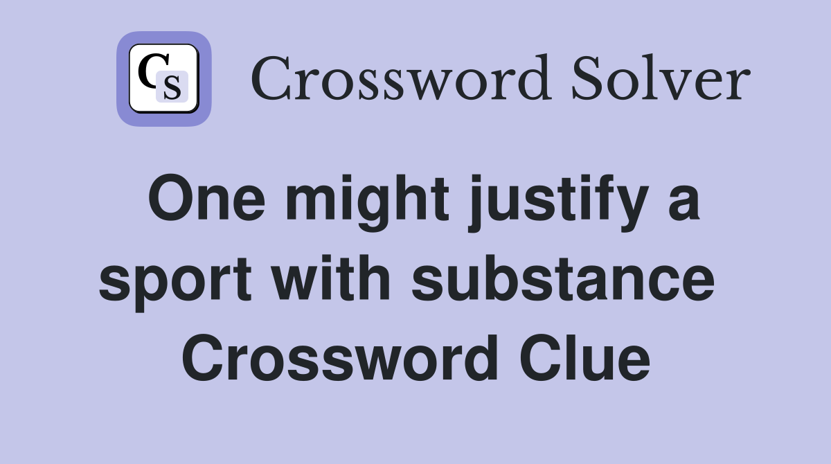 One might justify a sport with substance  Crossword Clue