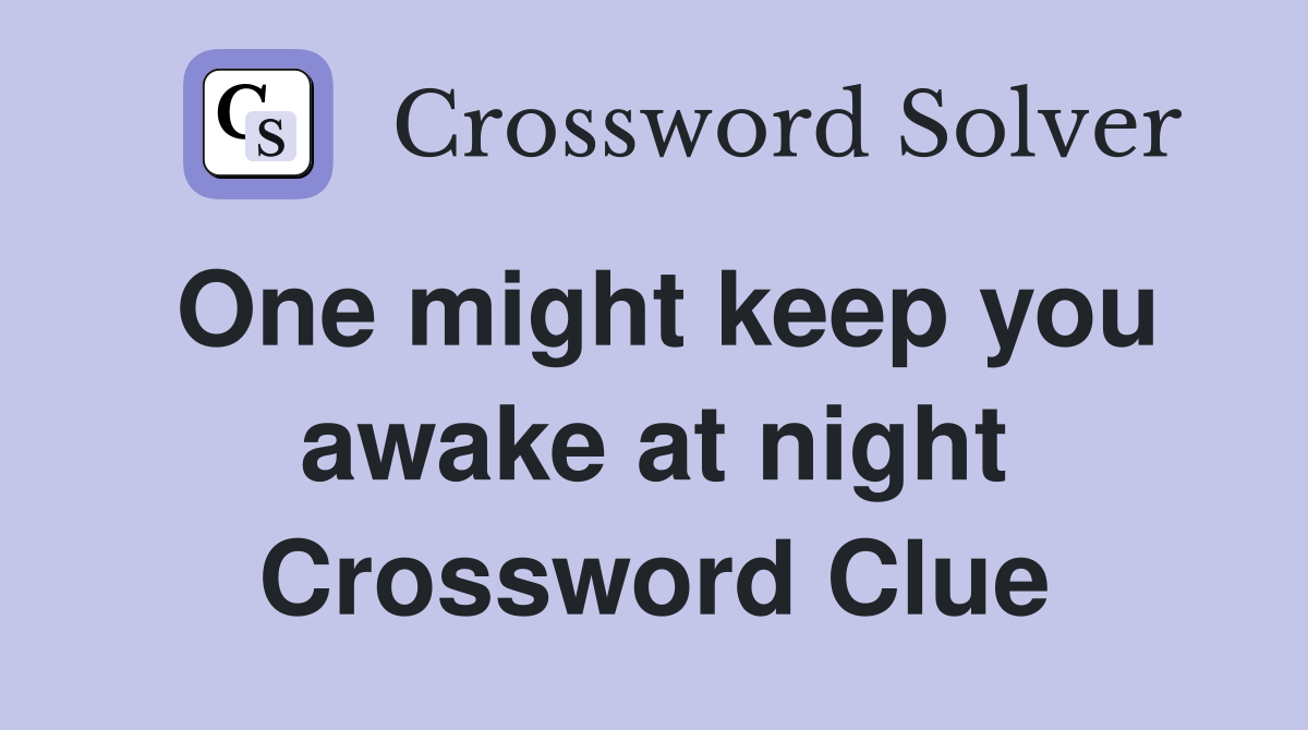 One might keep you awake at night Crossword Clue