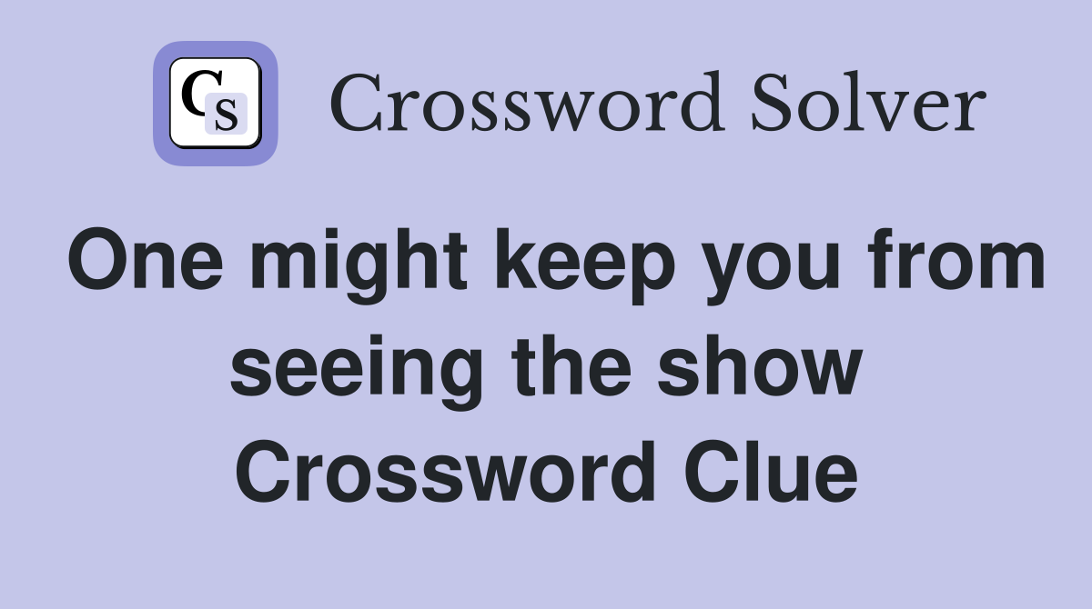 One might keep you from seeing the show Crossword Clue