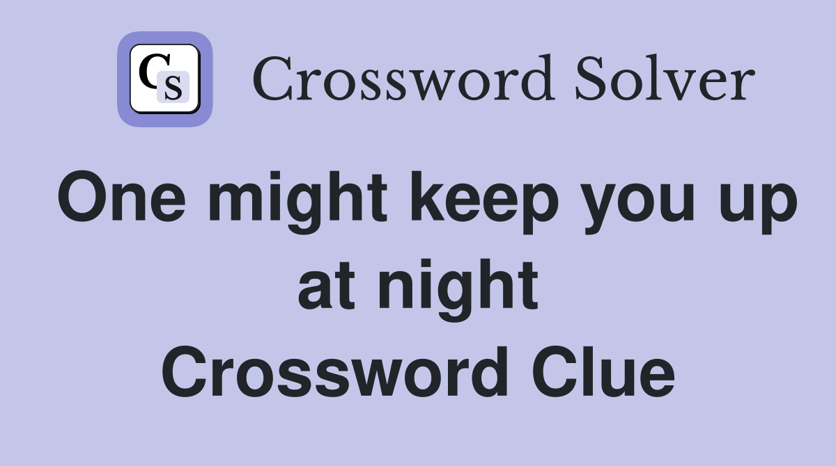 One might keep you up at night Crossword Clue