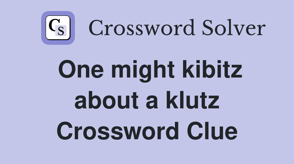 One might kibitz about a klutz Crossword Clue