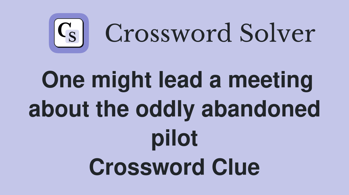 One might lead a meeting about the oddly abandoned pilot Crossword Clue