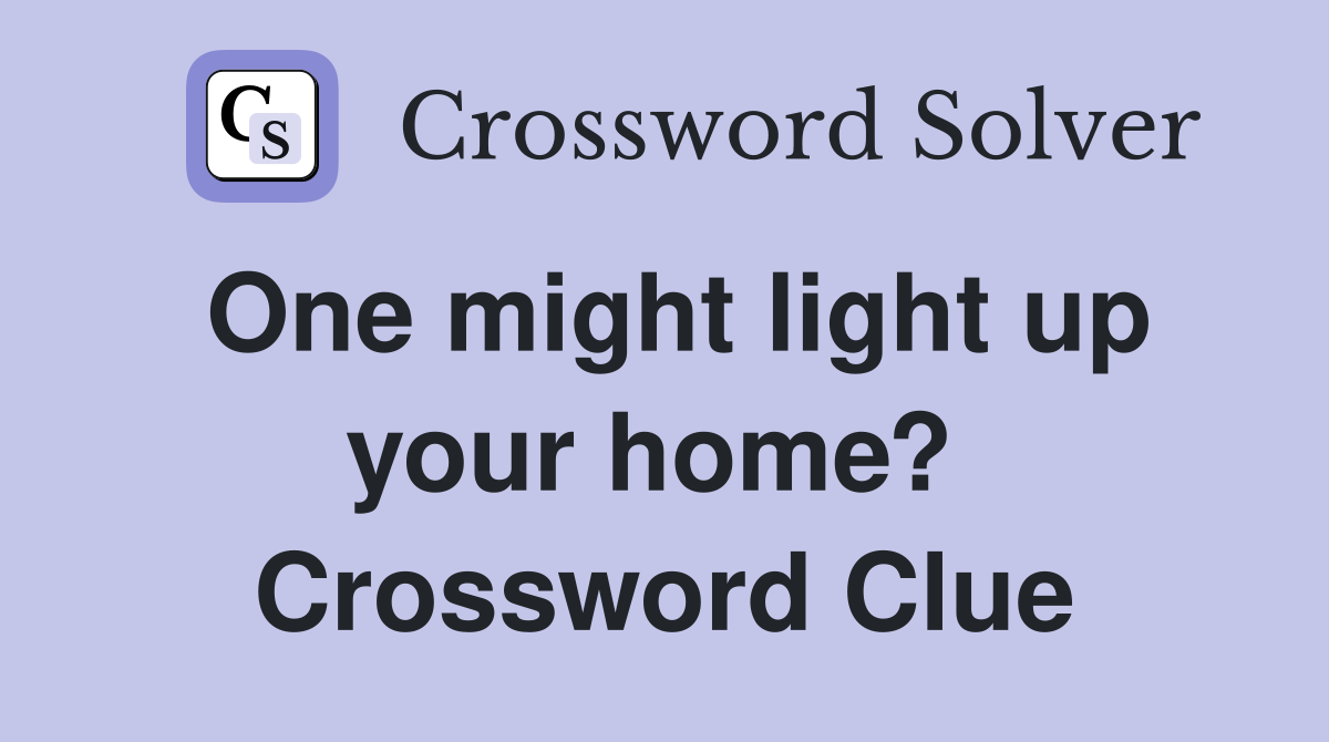 One might light up your home?  Crossword Clue