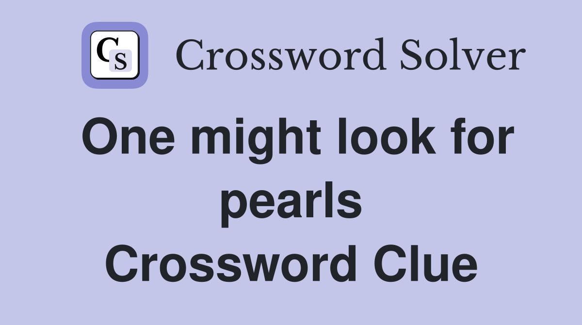 One might look for pearls Crossword Clue