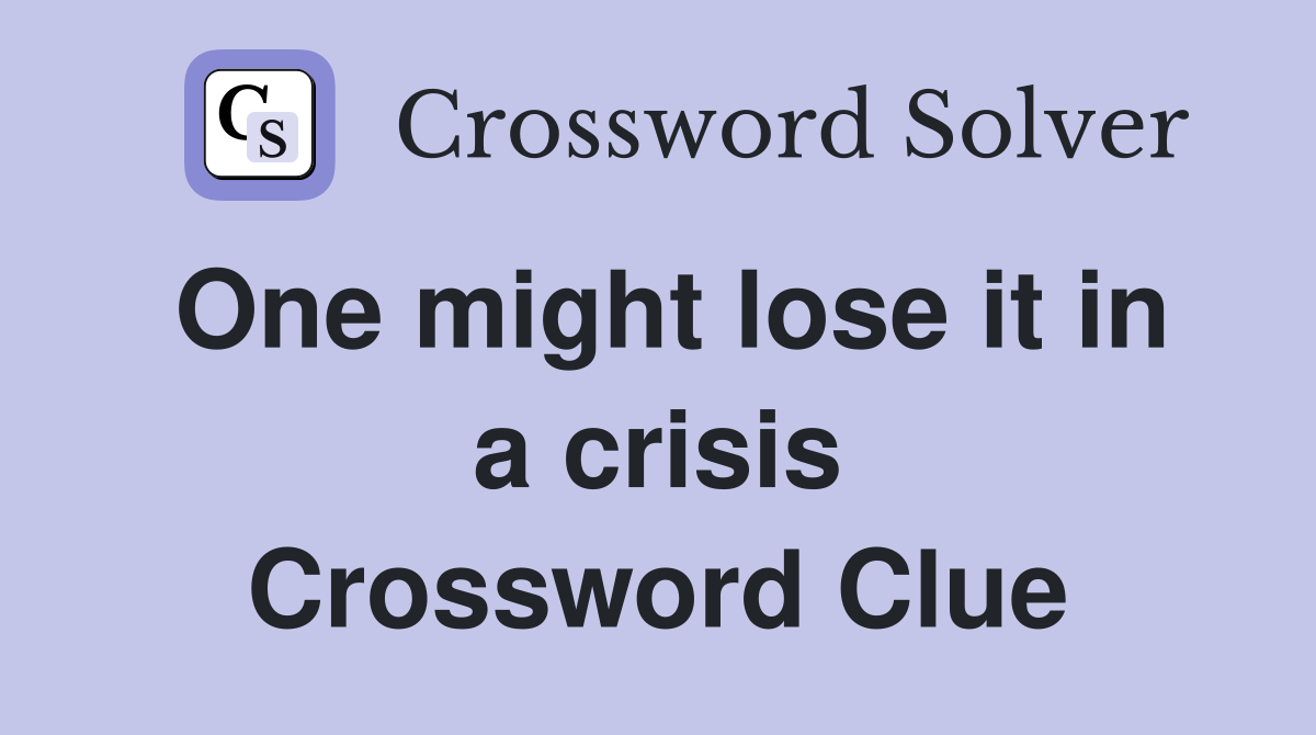 One might lose it in a crisis Crossword Clue