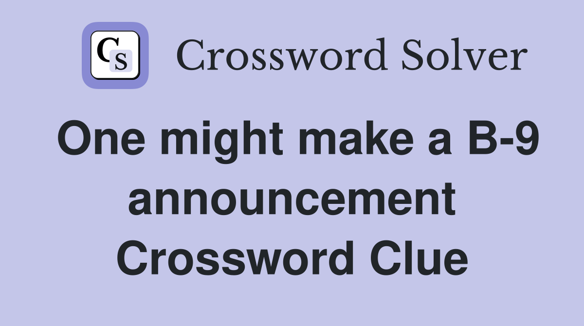 One might make a B-9 announcement Crossword Clue