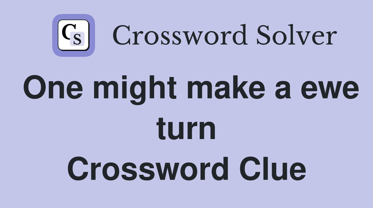 One might make a ewe turn Crossword Clue