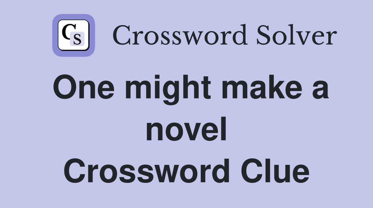 One might make a novel Crossword Clue