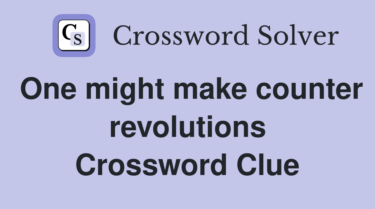 One might make counter revolutions Crossword Clue