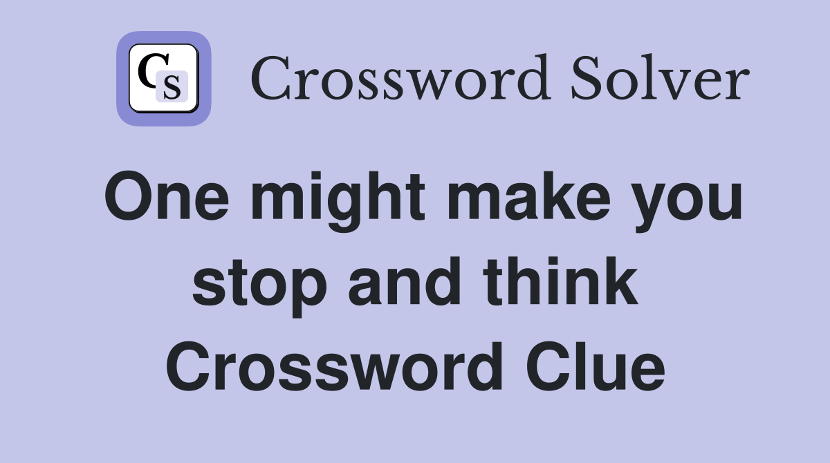 One might make you stop and think Crossword Clue