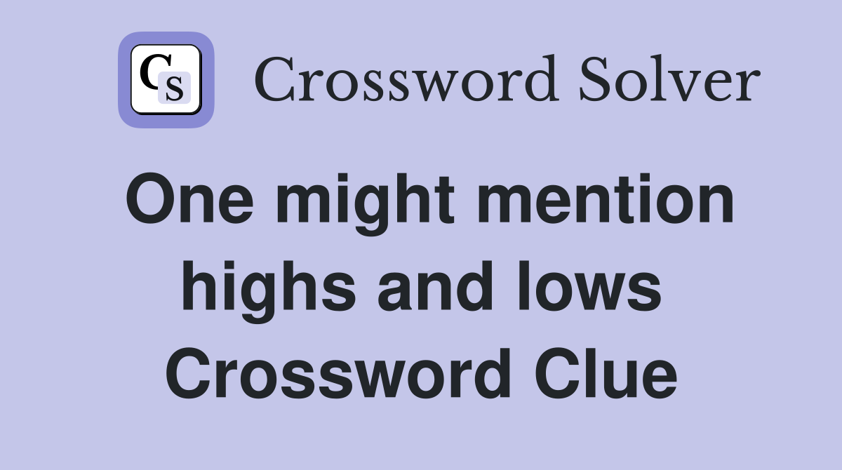 One might mention highs and lows Crossword Clue