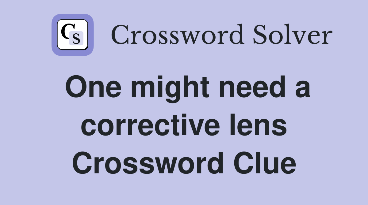 One might need a corrective lens Crossword Clue