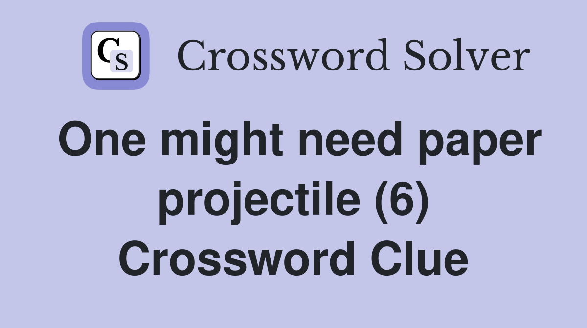 One might need paper projectile (6) Crossword Clue