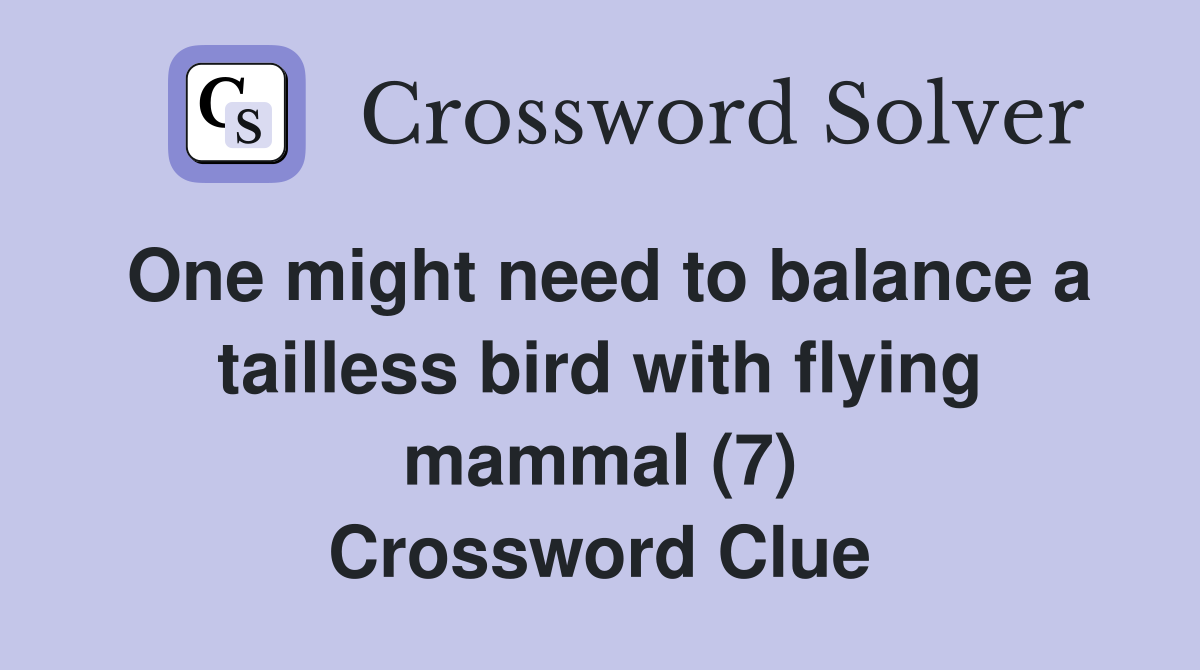 One might need to balance a tailless bird with flying mammal (7) Crossword Clue