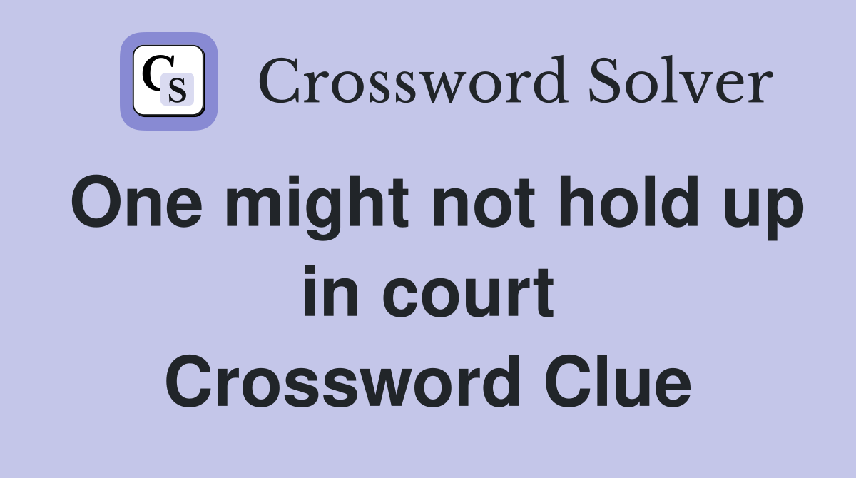 One might not hold up in court Crossword Clue