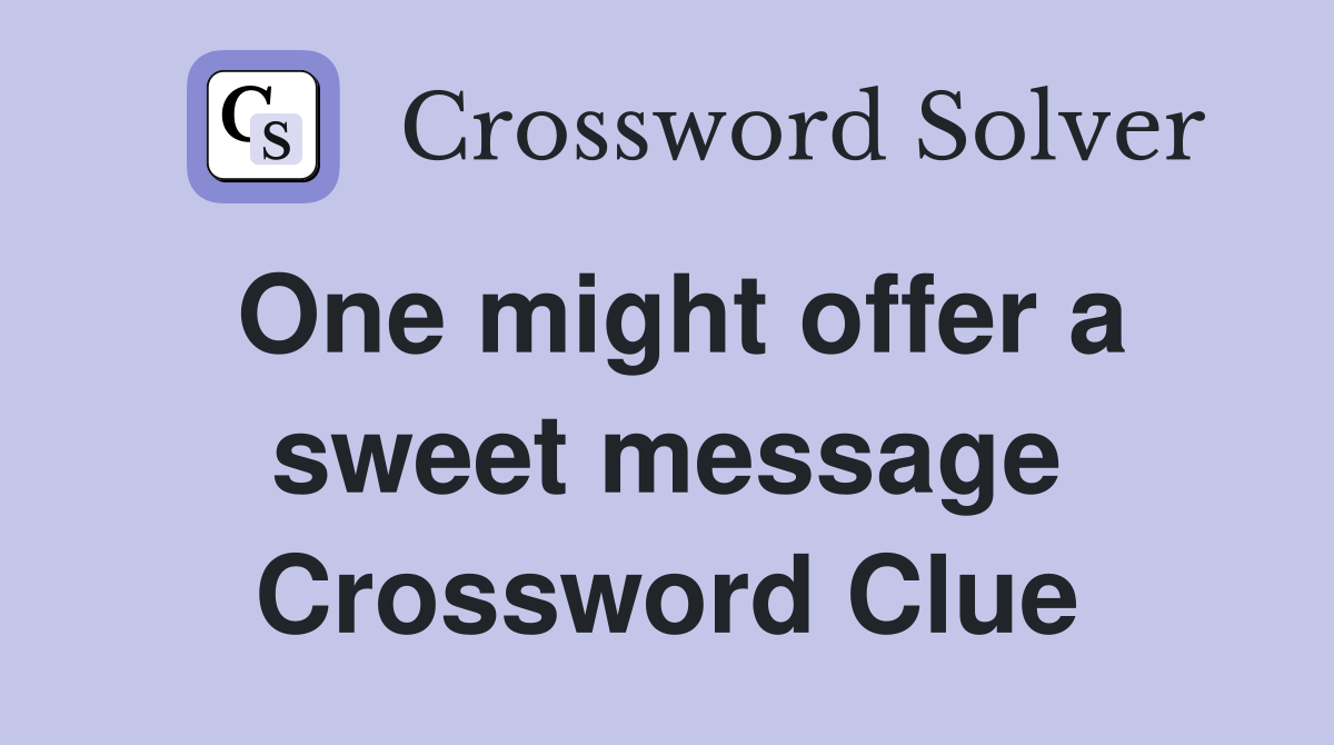 One might offer a sweet message Crossword Clue