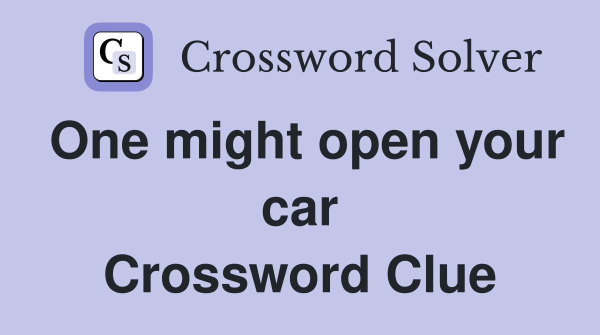 One might open your car Crossword Clue