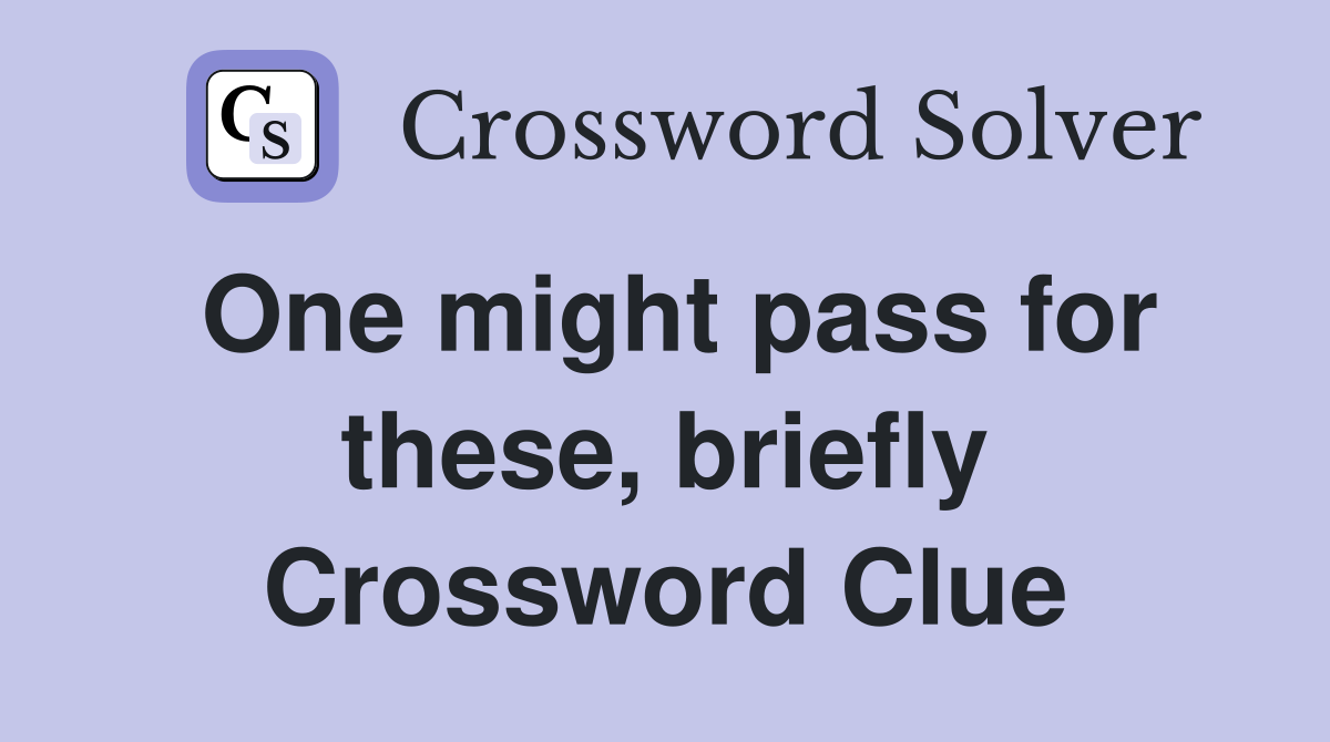 One might pass for these, briefly Crossword Clue