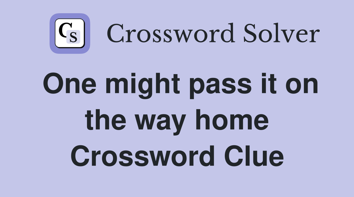 One might pass it on the way home Crossword Clue