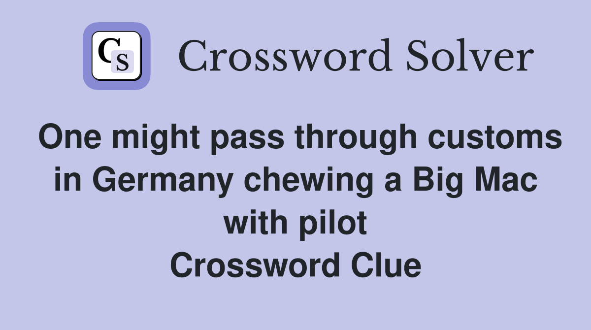One might pass through customs in Germany chewing a Big Mac with pilot Crossword Clue