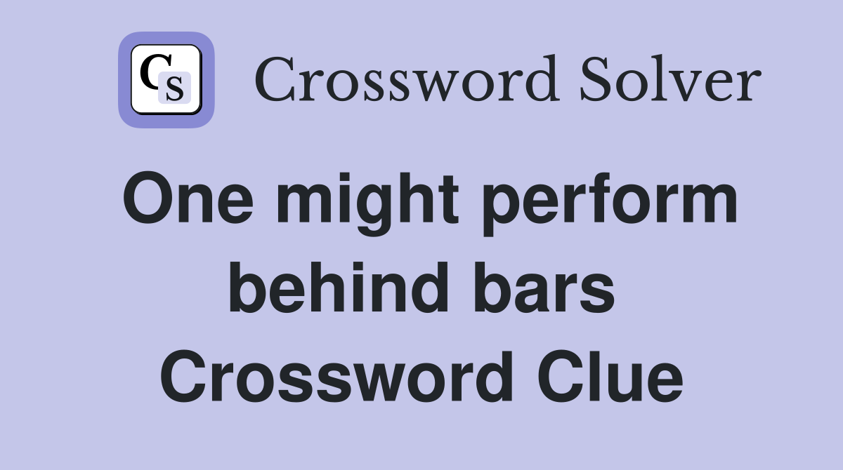 One might perform behind bars Crossword Clue