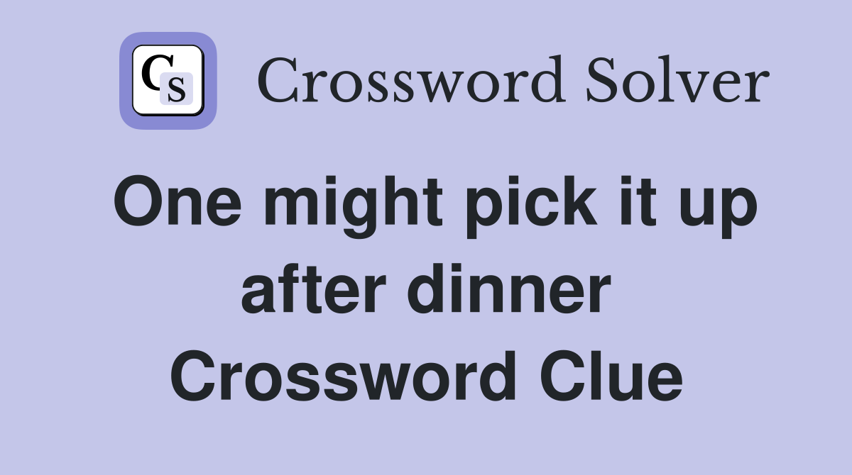 One might pick it up after dinner Crossword Clue
