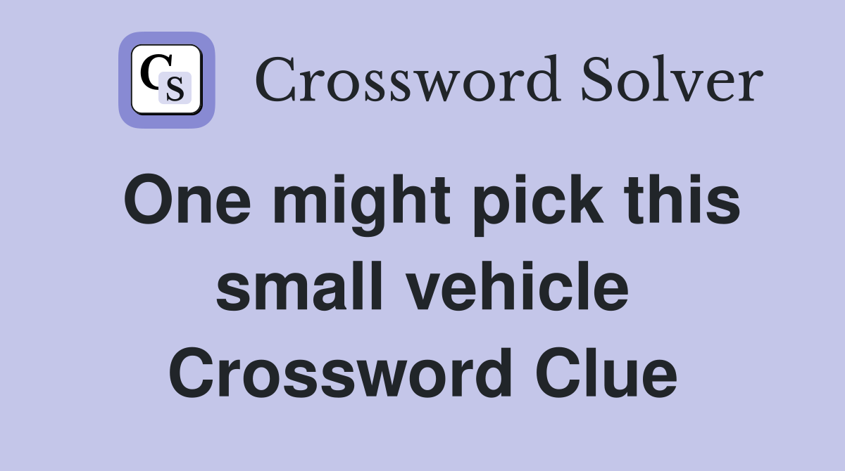 One might pick this small vehicle Crossword Clue