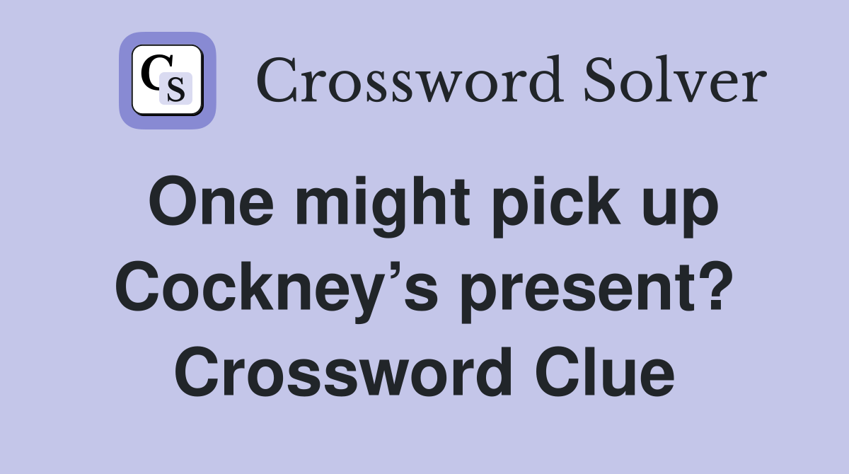One might pick up Cockney’s present? Crossword Clue