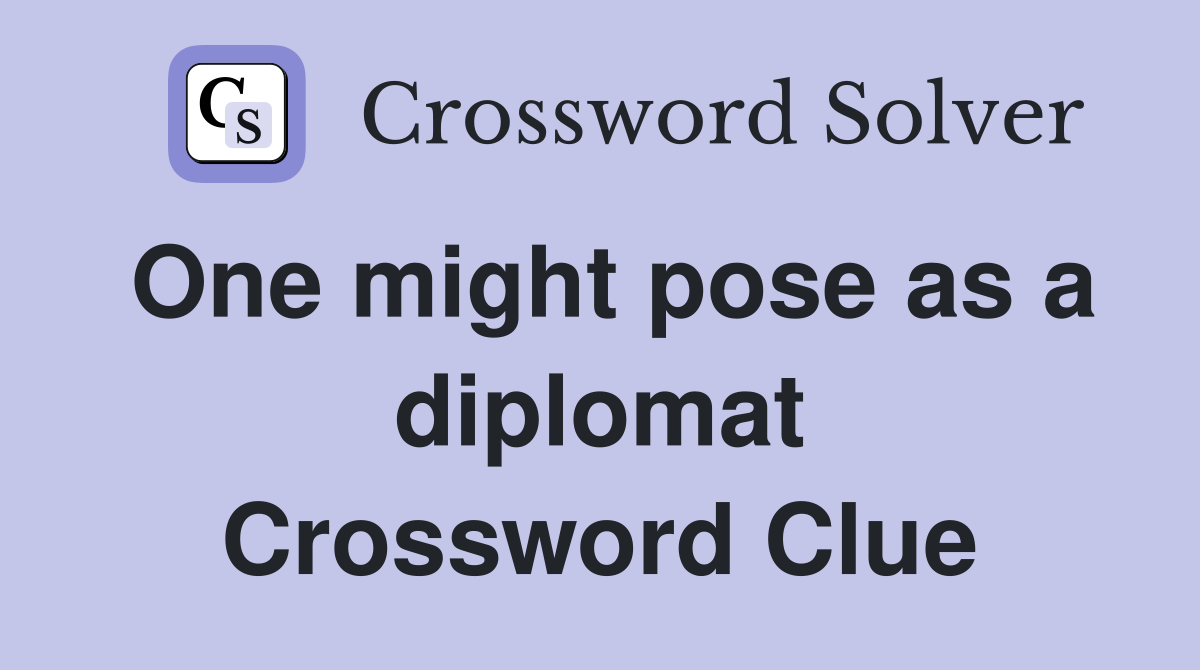 One might pose as a diplomat Crossword Clue