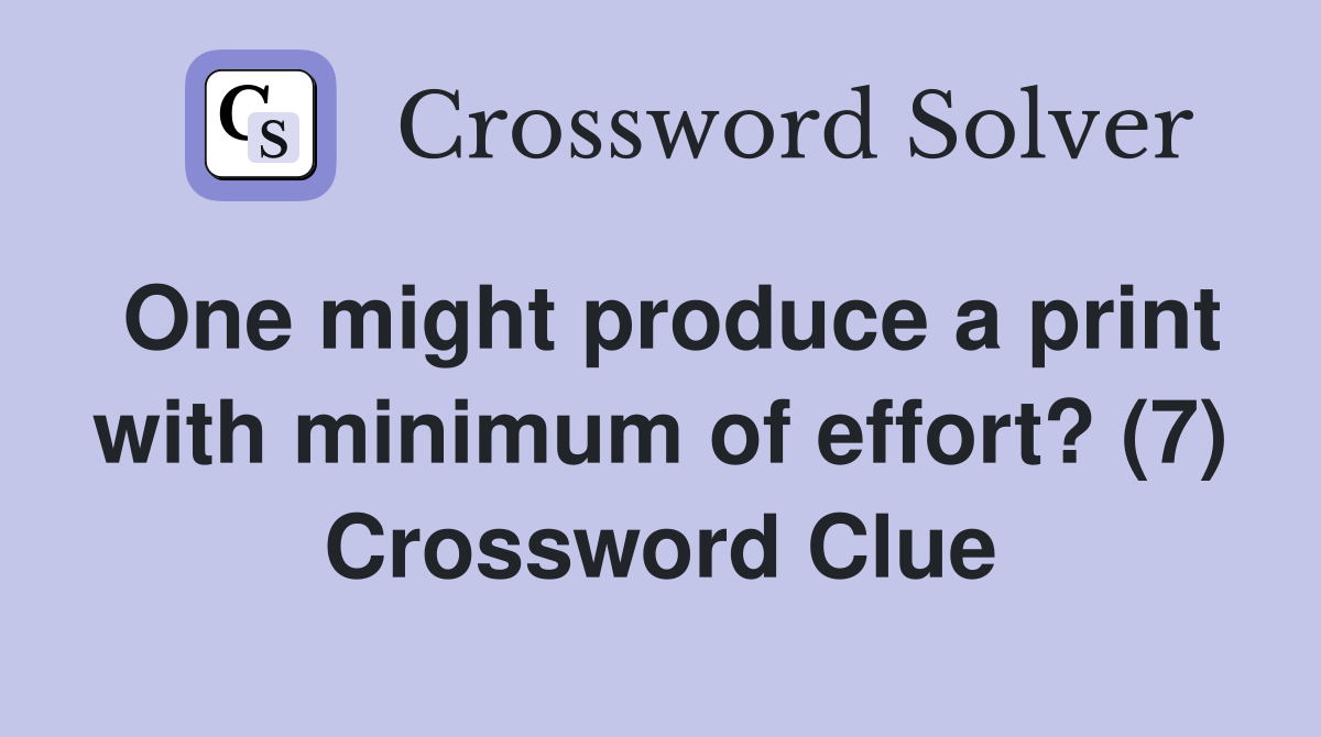 One might produce a print with minimum of effort? (7) Crossword Clue