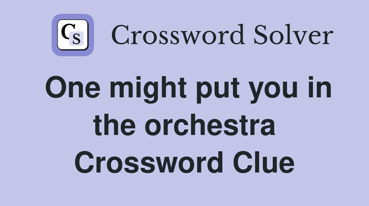 One might put you in the orchestra Crossword Clue