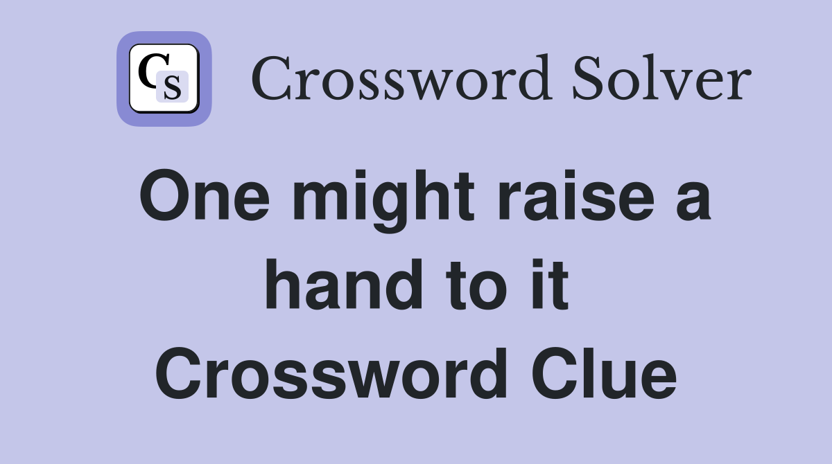 One might raise a hand to it Crossword Clue