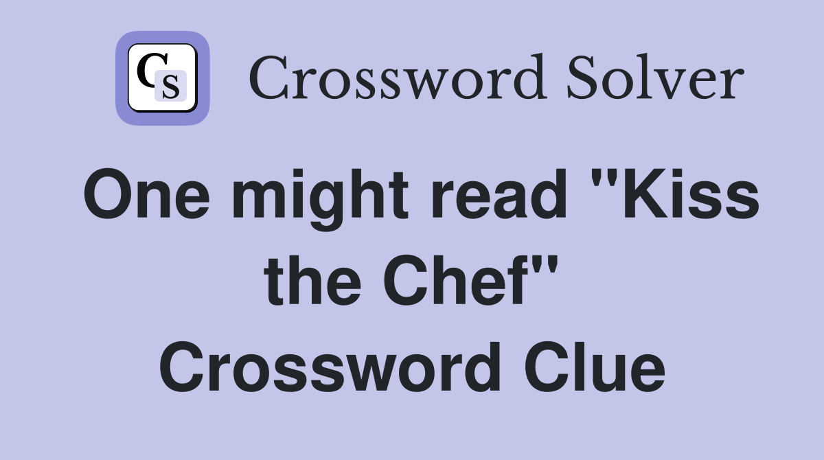 One might read "Kiss the Chef" Crossword Clue