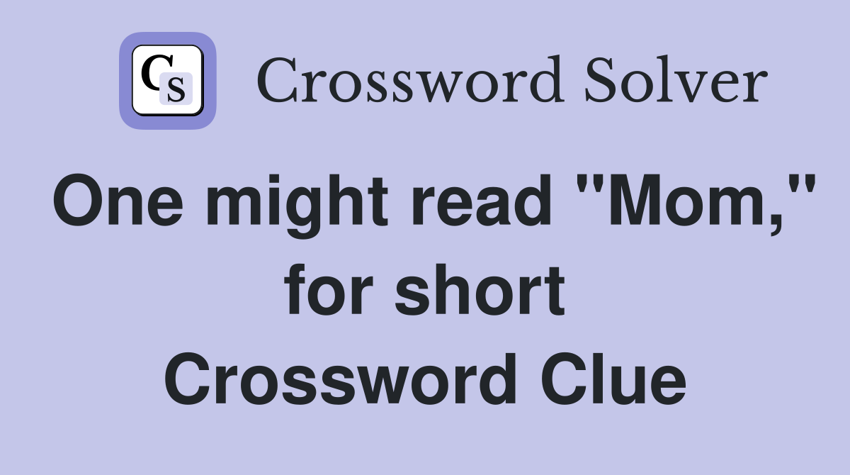 One might read "Mom," for short Crossword Clue