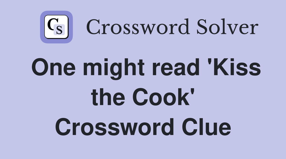 One might read 'Kiss the Cook' Crossword Clue