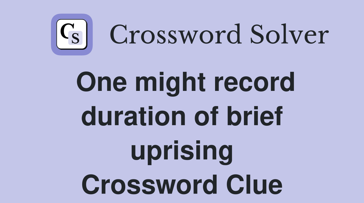 One might record duration of brief uprising Crossword Clue